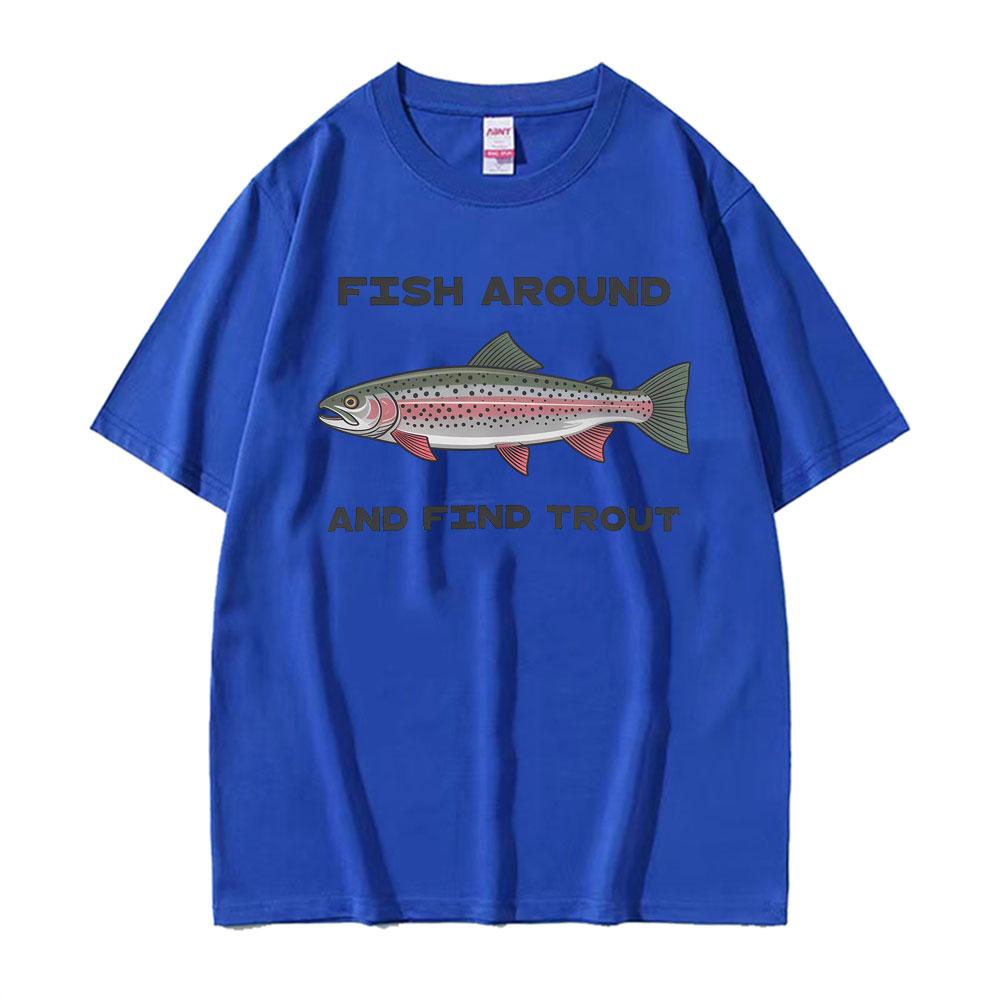 Fish Around and Find Trout Graphic Tee Shirt Unisex Women Fashion Gothic Street Tshirt Casual ONeck Short Sleeve Hot Sale T Shirt