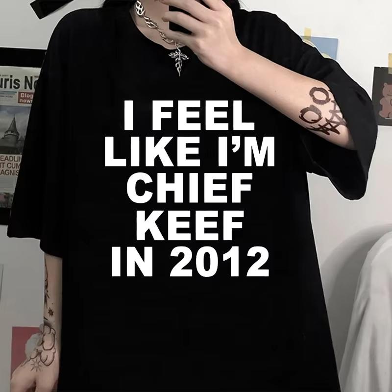 Unisex Clothing I Feel Like Im Chief Keef in 2012 Print Plus Size Tshirt Summer Casual Fashion Short Sleeve Tops Tees