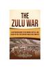Книга The Zulu War : A Captivating Guide To the Origins, Battles, and Legacy of the 19th-Century Anglo-Zulu Conflict