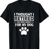 I Thought I Retired But Now I Just Work For My Dog Funny Dog T-Shirt