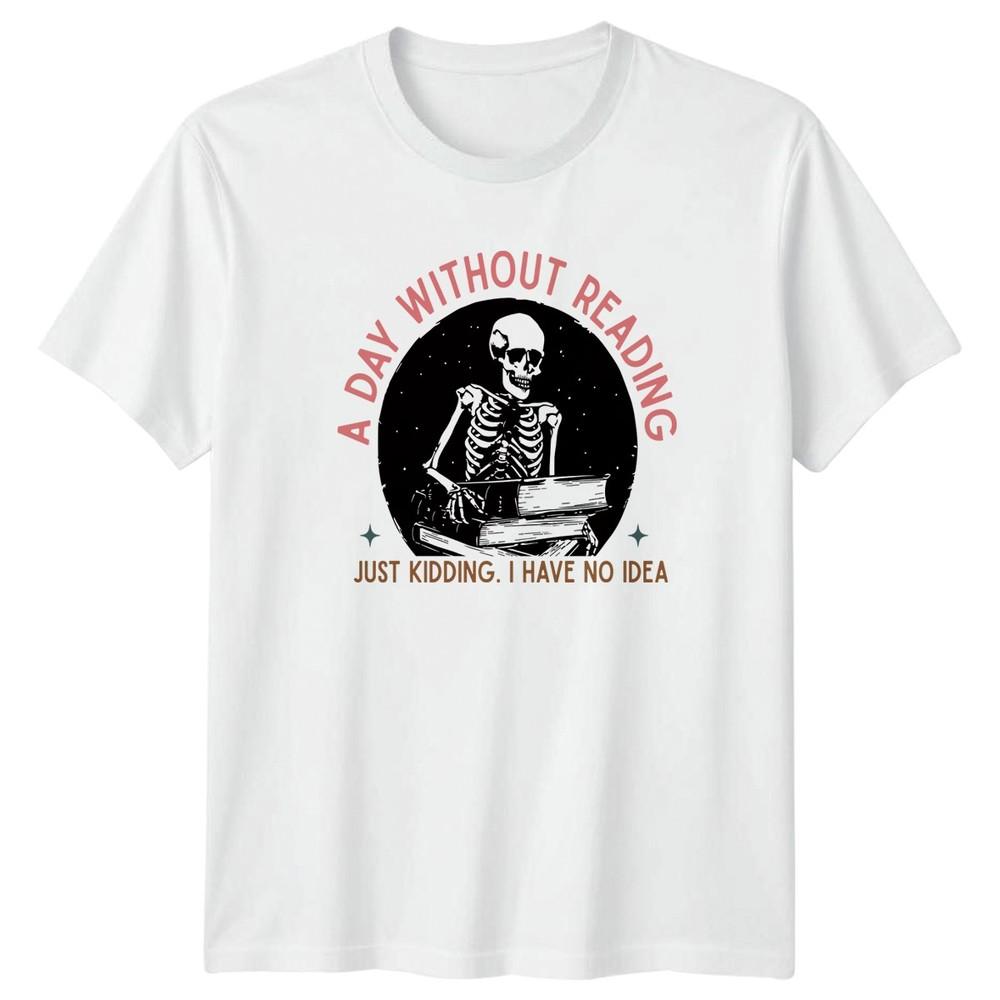 A Day Without Reading Just Kidding TShirt Book Lover Reading