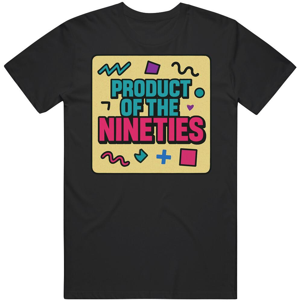 Product Of The Nineties 90s Born T Shirt