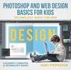 Книга Photoshop and Web Design Basics for Kids - Technology Book for Kids Children's Computer & Technology Books