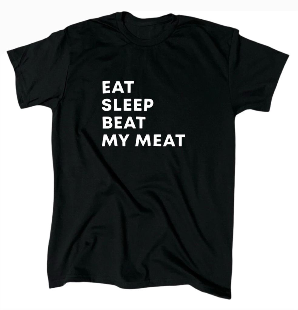 Eat Sleep Beat My Meat Funny T-Shirt - Sarcastic - Gift - Meme - Inappropriate