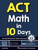 Книга ACT Math In 10 Days : The Most Effective ACT Math Crash Course