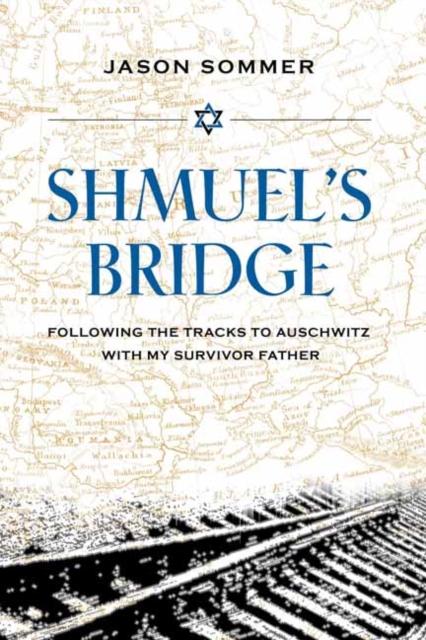 The Shmuel's Bridge : Following the Tracks To Auschwitz with My Survivor Father Book