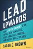 The Lead Upwards : How Startup Joiners Can Impact New Ventures, Build Amazing Careers, and Inspire Great Teams Book