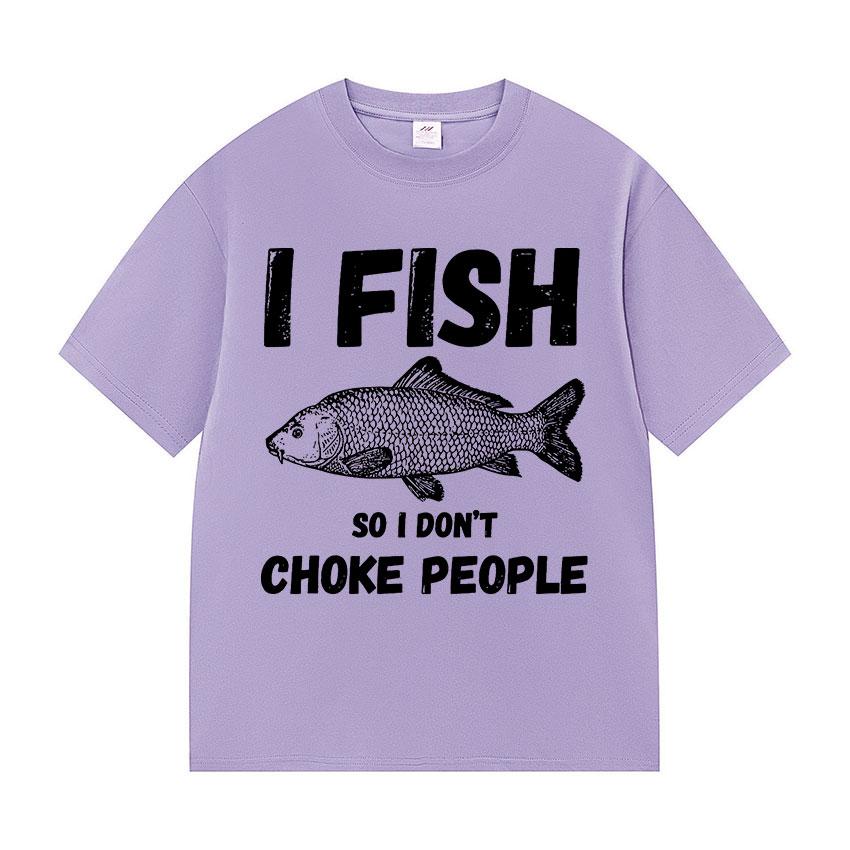 I Fish So I Don't Choke People Funny Fish Meme T Shirt Men Retro harajuku short sleeve T-shirts Unisex summer O-Neck Cotton Tees