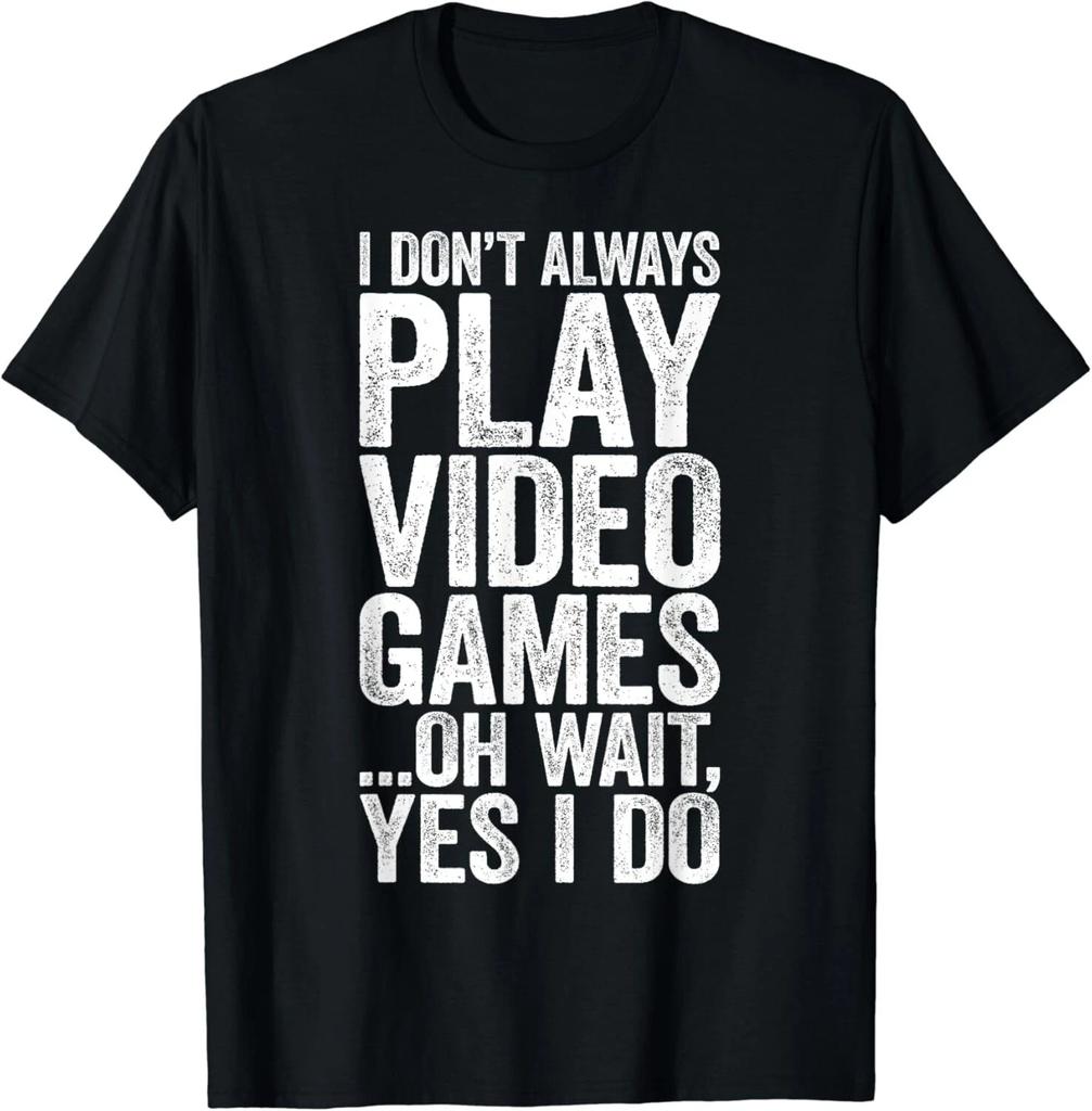 I Don't Always Play Video Games ___Oh Wait_ Yes I Do Gift Unisex T-Shirt