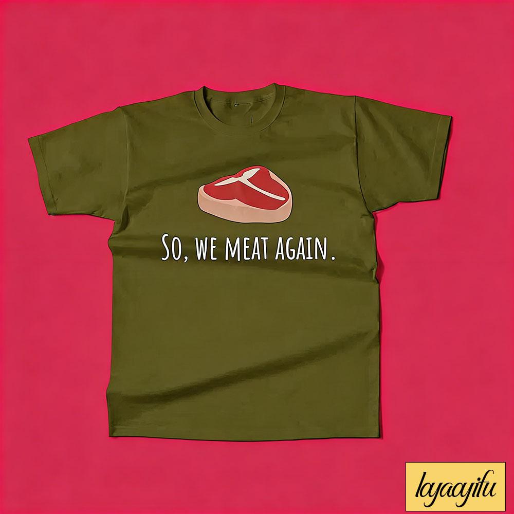 Funny Butcher Gift Meat Cutter Shirt Meat Lover Gift Tbone Steak So We Meat Again Unisex Tee Cotton Shirts Graphic T Shirts