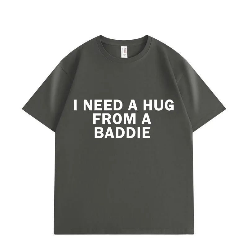 Funny Meme Tshirts Need A Hug From Baddie Casual Fashion Oversized Tshirt High Quality Print Short Sleeve Loose T Shirt Unisex