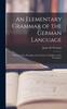 Книга An Elementary Grammar of the German Language : With Exercises, Readings, Conversations, Paradigms, and a Vocabulary