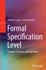 The Formal Specification Level : Concepts, Methods, and Algorithms Book