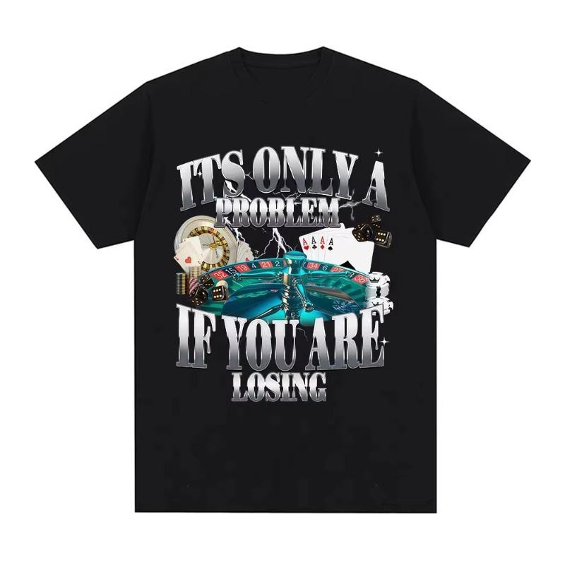 Its Only A Problem If Youre Losing Funny Gambling Graphic TShirts Unisex Women Clothing Vintage Short Sleeve Tshirts Tops