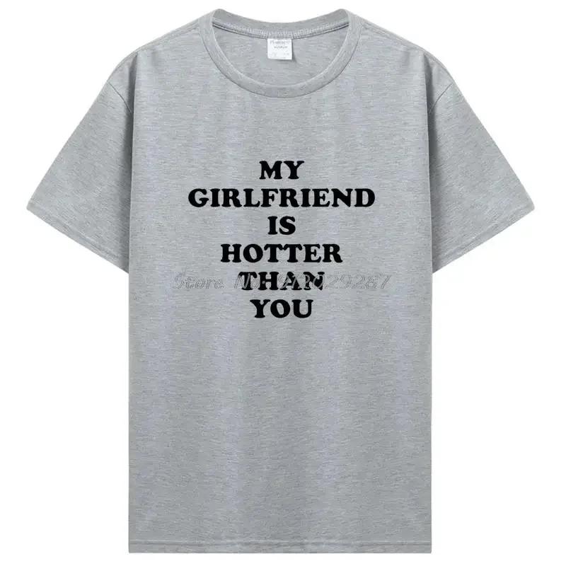 My Girlfriend Is Hotter Than You Boyfriend T Shirts Graphic Cotton Tshirt Streetwear Birthday Gifts Summer T-shirt Clothing