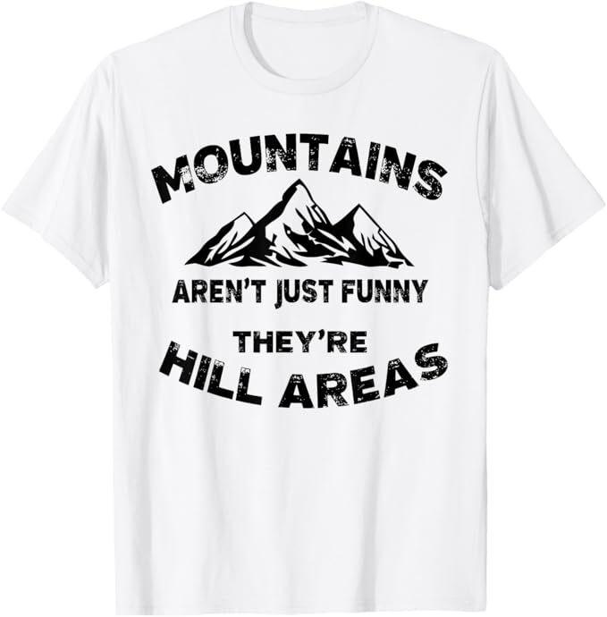 Mountains Aren't Funny They're Hill Areas Dad Joke Word Pun T-Shirt