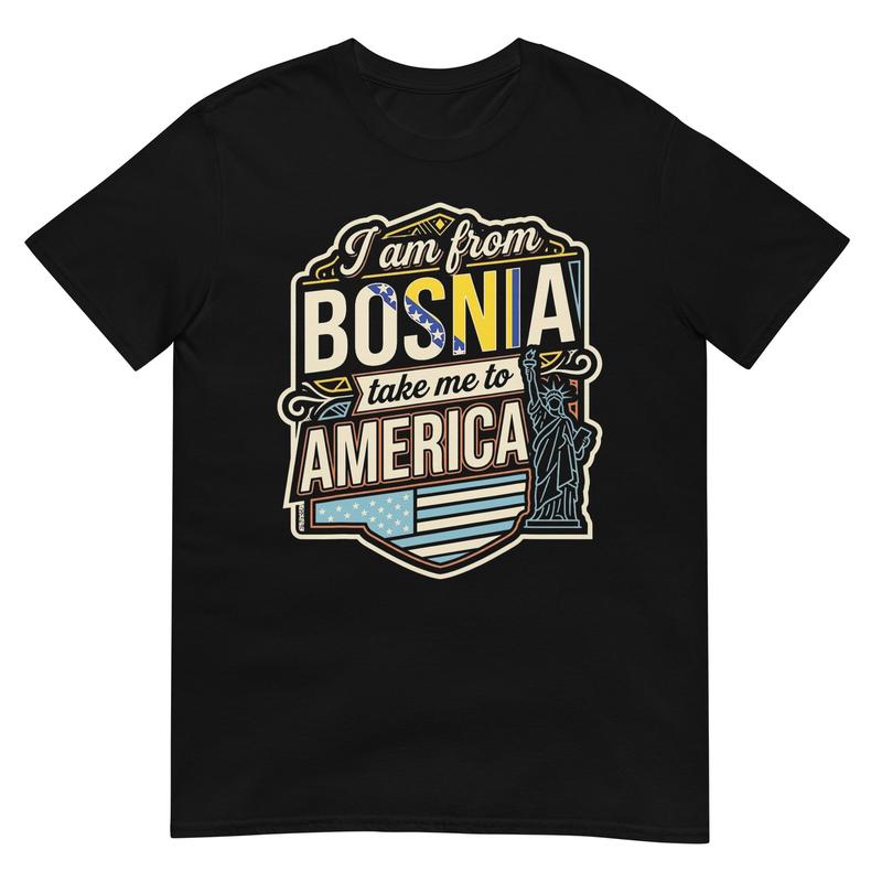 I Am from Bosnia Take Me to America Unisex T-Shirt Graphic Tee
