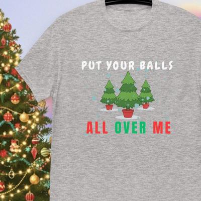 Funny Christmas T-shirt Put Your Balls All Over Me | Rude Humor Tshirt