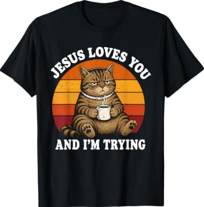 Jesus Loves You and I'm Trying Funny Coffee Cat T-Shirt