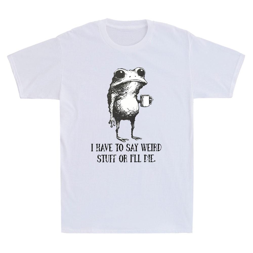 I Have To Say Weird Stuff Or I Will Die Funny Frog Drinking Coffee Unisexs Tshirt