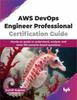 Книга AWS DevOps Engineer Professional Certification Guide : Hands-on Guide To Understand, Analyze, and Solve 150 Scenario-based Questions