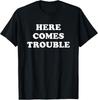 Here Comes Trouble Funny Sarcastic Joke Saying Gift Tee Gift Unisex T-Shirt