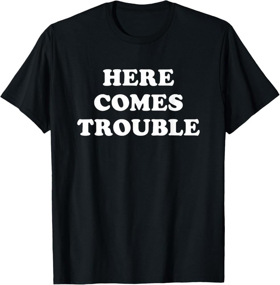 Here Comes Trouble Funny Sarcastic Joke Saying Gift Tee Gift Unisex T-Shirt