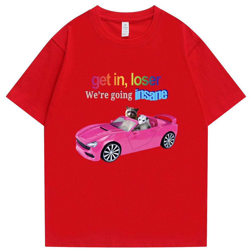 Get In Loser Were Going Insane Funny Tshirt Animal Raccoon Possum Meme Short Sleeve Unisex Women Tshirts Fashion Cotton T Shirt