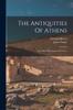 Книга The Antiquities Of Athens : And Other Monuments Of Greece