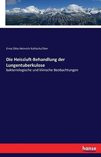 The Die Heissluft-Behandlung Der Lungentuberkulose : Bakteriologische Und Klinische Beobachtungen Book