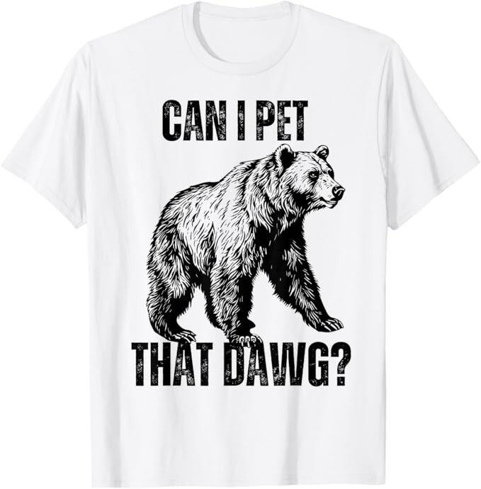 Can I Pet That Dog? Bear Meme Funny Dog T-Shirt