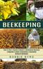Книга Beekeeping : A Beginner's Guide To Becoming a Successful Backyard Beekeeper (How To Start, Finance & Market a Beekeeping Business)