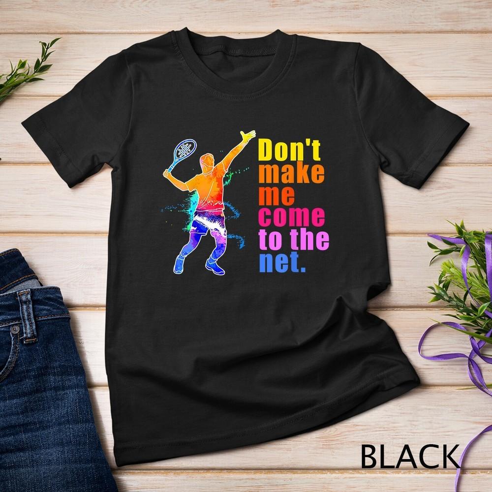 Don't Make Me Come To The Net Shirt Funny Tennis Player Unisex T-shirt