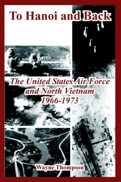 The To Hanoi and Back : The United States Air Force and North Vietnam 1966-1973 Book