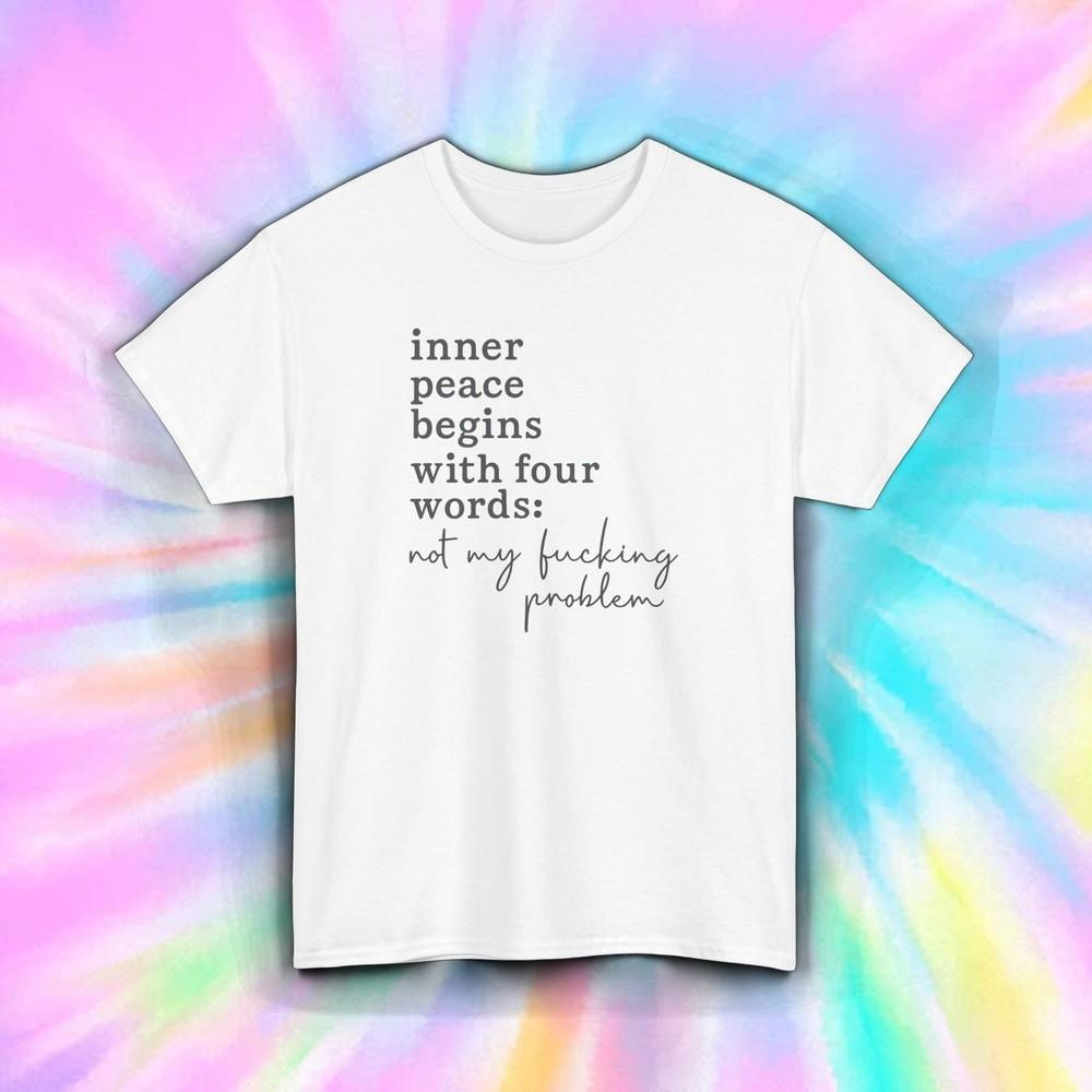 Inner Peace Not My Problem Shirt Funny Sarcastic Cursing Quote Tee S-5XL