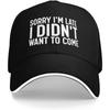 Sorry Im Late I Didnt Want To Come Baseball Cap Funny Sarcastic Quote Polyester Casual Adults