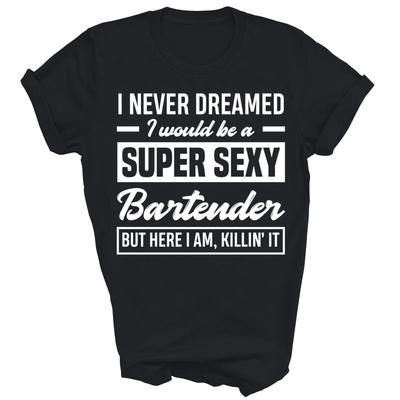 I Never Dreamed I Super Sexy Bartender Shirt Gift Unisex T-Shirt