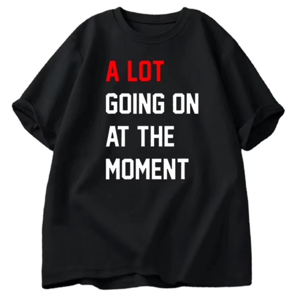 Men T-shirt A Lot Going On At The Moment Letter Print Tshirt Cotton Summer Oneck Oversized T-shirt Streetwear Fans Clothes