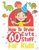 Книга How To Draw 60 Cute Stuff for Kids : Draw Anything and Everything In the Cutest Style Ever