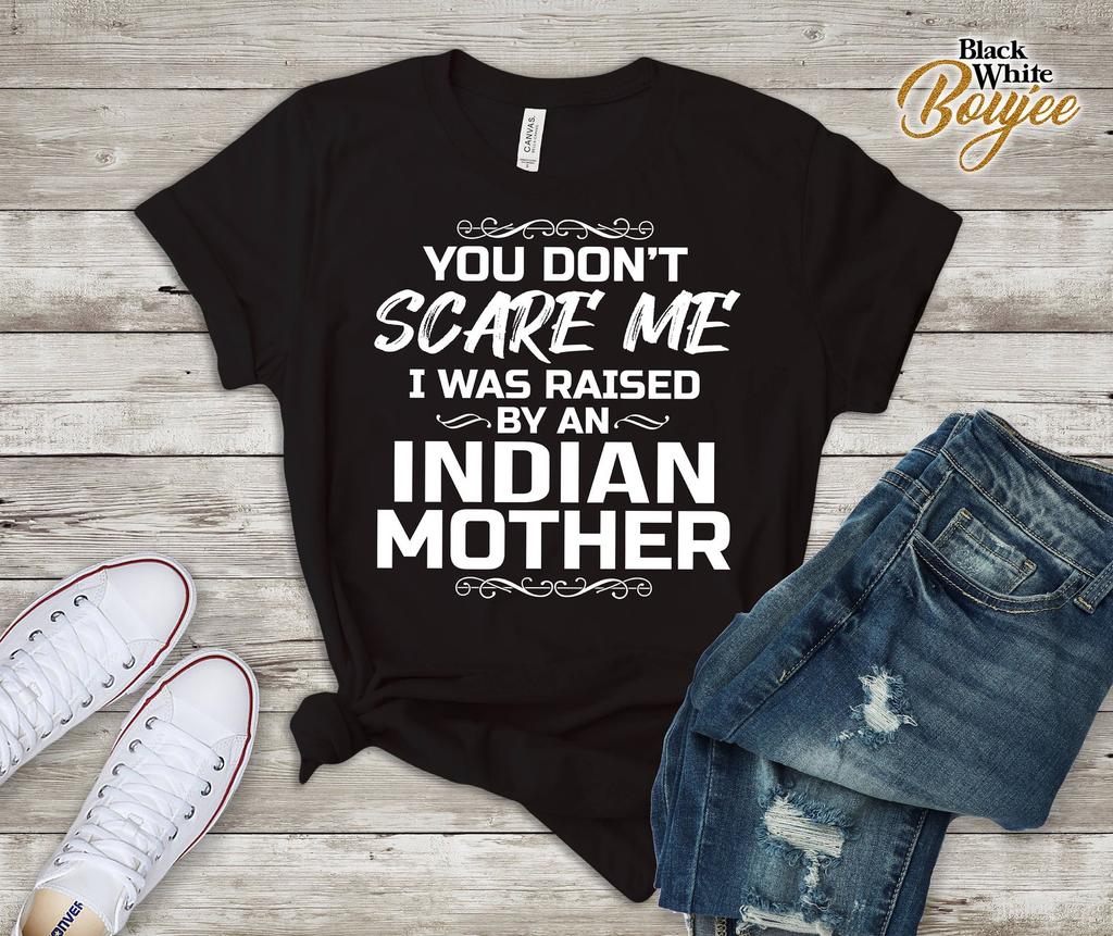 You Don't Scare Me I Was Raised By An INDIANA Mother Funny Tee T-Shirt Indian Mom Indian Son Daughter Christmas Gift