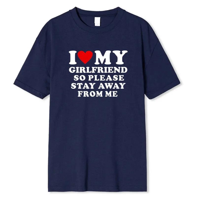 I Love My Boyfriend Clothes I Love My Girlfriend T-Shirt Men So Please Stay Away From Me Funny BF GF Saying Quote Gift Tee Tops