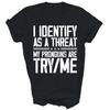 I Identify As A Threat My Pronouns Are Try Me Unisex Shirt Gift