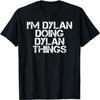 I'M DYLAN DOING DYLAN THINGS Funny Birthday Name Gift Idea T-Shirt