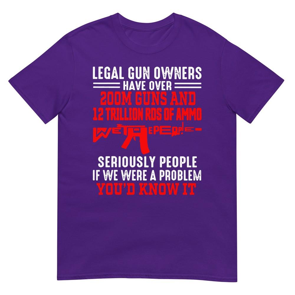 Legal Gun Owners Have Over 200m Guns And 12 Trillion Rds TShirt