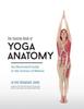 The Concise Book of Yoga Anatomy : An Illustrated Guide To the Science of Motion Book