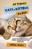 Книга All Things Cats & Kittens For Kids : Filled With Plenty of Facts, Photos, and Fun To Learn All About Cats