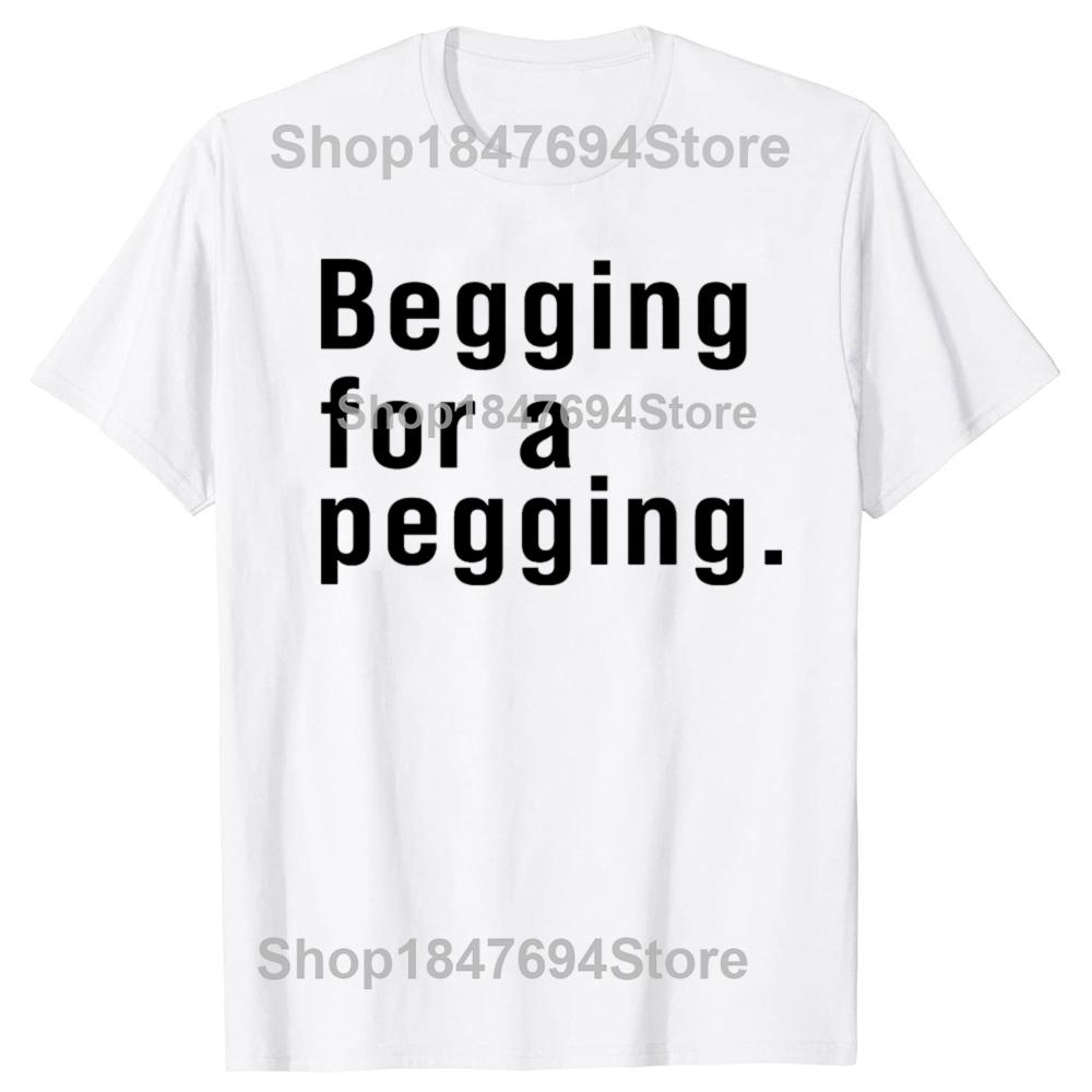 Футболка Begging for A Pegging с забавным принтом в виде букв, весна-лето, хлопковые мягкие футболки, свободные повседневные футболки, уличная одежда унисекс