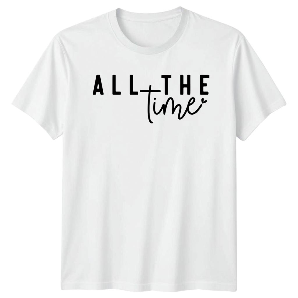 All The Time Unisexs TShirt Typography Quote Valentines Day Gift For Her