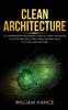 Книга Clean Architecture : A Comprehensive Beginners Guide To Learn the Realms of Software Structures Using the Principles of Clean Architecture : 1