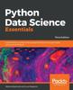 The Python Data Science Essentials : A Practitioner's Guide Covering Essential Data Science Principles, Tools, and Techniques, 3rd Edition Book